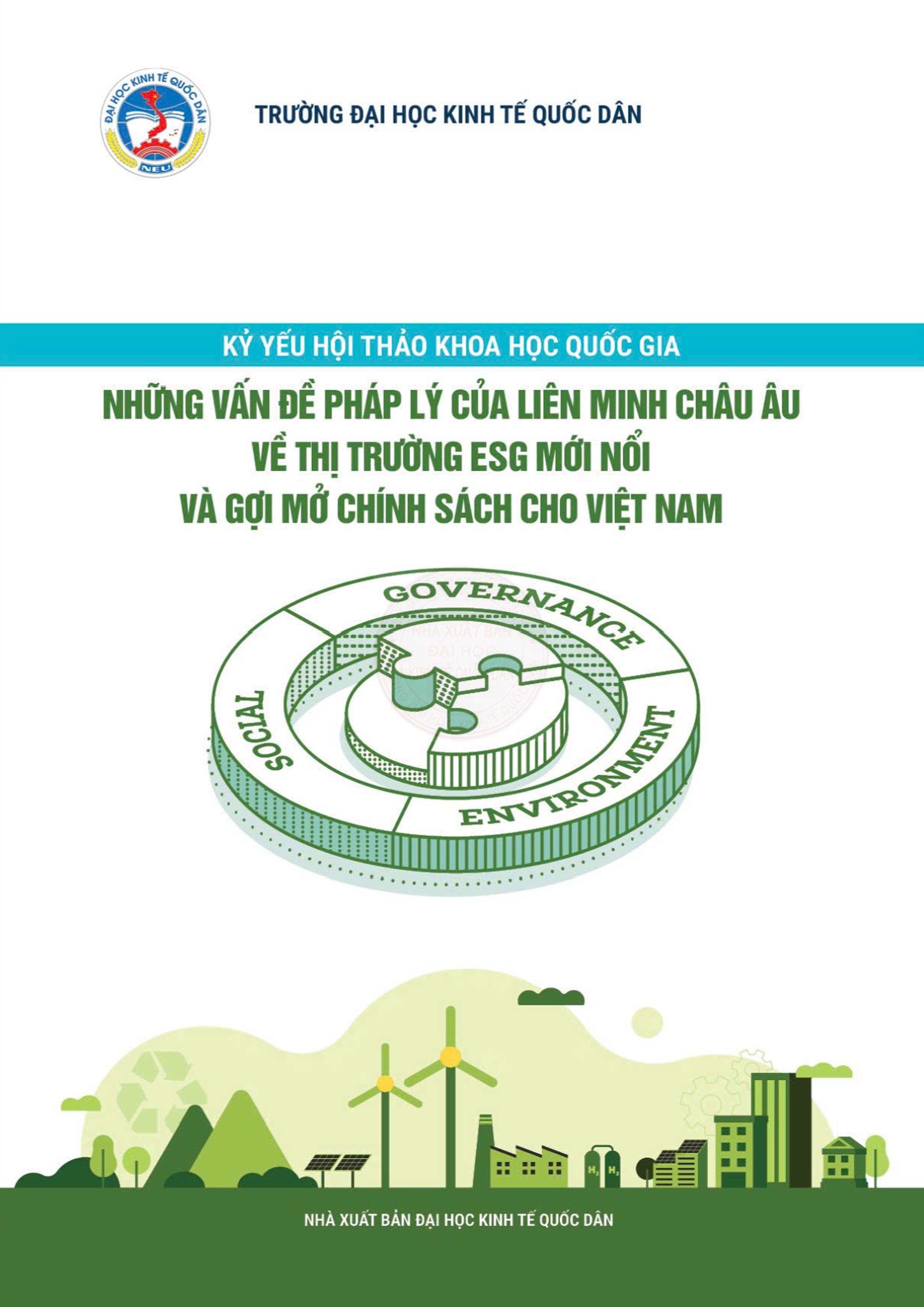 KỶ YẾU HỘI THẢO KHOA HỌC QUỐC GIA “NHỮNG VẤN ĐỀ PHÁP LÝ CỦA LIÊN MINH CHÂU ÂU VỀ THỊ TRƯỜNG ESG MỚI NỔI VÀ GỢI MỞ CHÍNH SÁCH CHO VIỆT NAM”